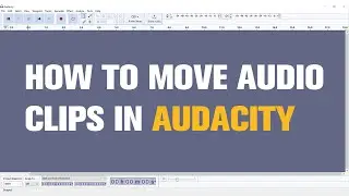 Как перемещать аудиоклипы в Audacity | Краткое руководство