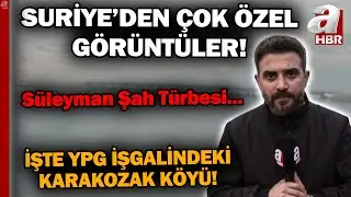 A Haber Süleyman Şah Türbesi'nin Bulunduğu Bölgeyi Görüntüledi! İşte YPG İşgalindeki Karakozak Köyü