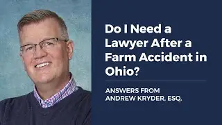 Do I Need a Lawyer After a Farm Accident in Ohio? ANSWERS FROM ANDREW KRYDER, ESQ.