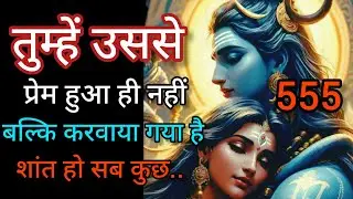 तुम्हें उससे प्रेम हुआ ही नहीं बल्कि करवाया गया है💞Message mahadev ka💞  universe message🌌, 555
