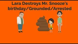 Lara Destroys Mr. Snooze's birthday party/Grounded/Arrested
