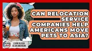 Can Relocation Service Companies Help Americans Move Pets to Asia?