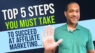 Top 5 Steps You Must Take To Succeed at Affiliate Marketing...