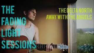 The Delta North - Away With The Angels (Acoustic) - The Fading Light Sessions