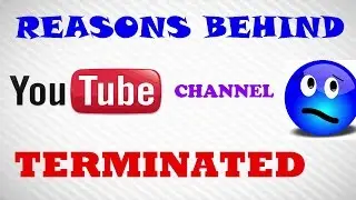 Why Youtube Channel Terminated - Reasons behind of Youtube Terminated