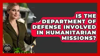 Is the Department of Defense Involved in Humanitarian Missions? - Armed Forces Insider