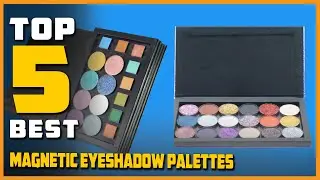 Top 5 Best Magnetic Eyeshadow Palettes in 2021