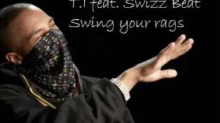 T.I feat Swizz Beat - Swing Your Rags with lyrics