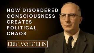 The Consciousness Crisis Behind Every Political Crisis - Voegelin