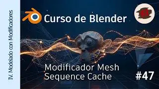 IV Modelado con Modificadores - 47 Grupo Modify: Mesh Sequence Cache