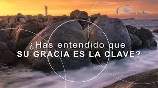 ¿Has Entendido Que Su GRACIA ES LA CLAVE?