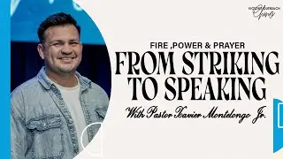 From Striking to Speaking | Fire Power & Prayer | Pastor Xavier Montelongo Jr.