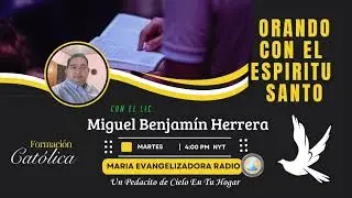 Orando con el Esp&iacute;ritu Santo con el Lic. Miguel Benjam&iacute;n Herrera - 15 de Abril 25.