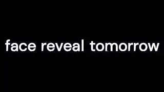 face reveal tomorrow