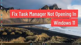 Fix Task Manager Not Opening In Windows 11