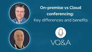 VQ&A - On-premise vs Cloud conferencing: Key differences and benefits