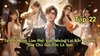 Tập 22 | Ta Chỉ Muốn Làm Phế Vật, Nhưng Lại Bắt Ta Làm Gia Chủ Gia Tộc Là Sao | Nghe Truyện Review