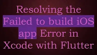 Resolving the Failed to build iOS app Error in Xcode with Flutter