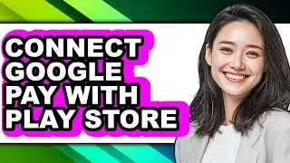 How to Connect Google Pay with Play Store (full Guide)