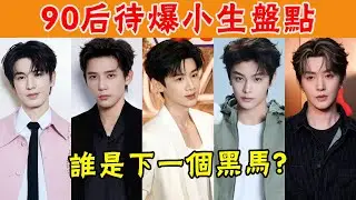 90後小生待爆名單！有人永遠在待爆，有人口碑斷崖下跌，誰是下一個黑馬？#王安宇#白敬亭#王星越#鄧為#丁禹兮#貴圈四姨太#龔俊#陳哲遠