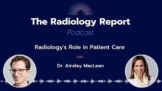 Radiology&rsquo;s Role in Patient Care with Dr. Ainsley MacLean