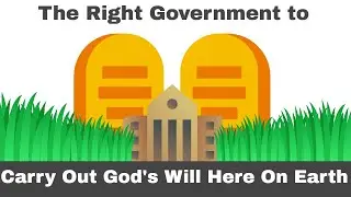 The Right Government to Carry Out God&rsquo;s Will Here On Earth