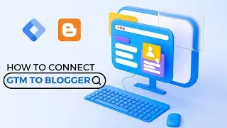 How to connect Google Tag Manager (GTM) to a Blogger website