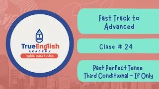 Fast Track to Advanced 2025 &ndash; Class # 24 &ndash; Past Perfect + If Only (Third Conditionals)
