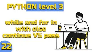 Lesson 22 Python(level 3) while and for in loop with else. Continue VS pass.