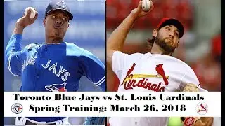 Toronto Blue Jays vs St. Louis Cardinals || Spring Training: March 26, 2018