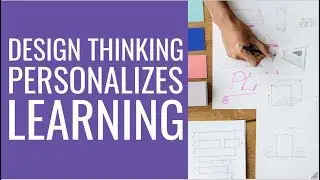Design Thinking and Personalized Learning