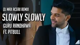 Slowly Slowly - Guru Randhawa Ft. Pitbull (Remix) | DJ Maxxto | Slowly Slowly Remix