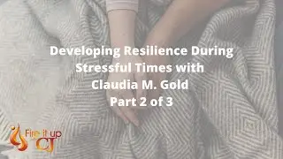 Developing Resilience During Stressful Times with Claudia M. Gold // Part 2 of 3