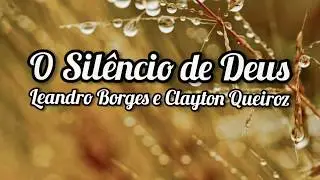 Leandro Borges e Clayton Queiroz - O SILÊNCIO DE DEUS ( Letra / Lyrics )