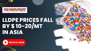 Linear Low Density Polyethylene Prices Fall By USD 10-20/MT In Asia