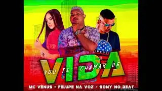 Sony no Beat &middot; Felupe na Voz  &middot; Mc V&ecirc;nus - Vou Te Chamar de Vida