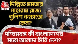 দিল্লিতে Mamata র পাহারায় রাজ্য পুলিশ কম্যান্ডো কেন? পশ্চিমবঙ্গ কী Bangladesh র মতো আলাদা মিনি দেশ?