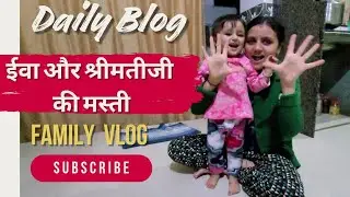 Daily vlog | ईवा और श्रीमती जी की मस्ती |