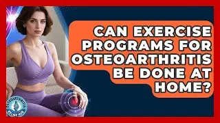 Can Exercise Programs for Osteoarthritis Be Done at Home? | Osteoarthritis Relief Hub