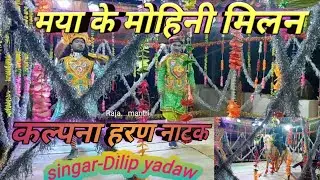 🔥कल्पना हरण नाटक 🔥| माया की मोहिनी मिलन कथा | Singer Dilip Yadav | ग्राम छुईढोढा का लोकनाट्य