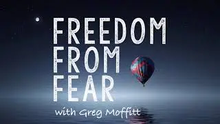 Freedom From Fear with Greg Moffitt.
