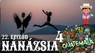 Viszlát Mexikó, helló Guatemala! - NÁNÁZSIA 4. - 22.  EPIZÓD