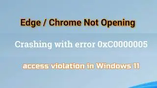 Fix Edge / Chrome Not Opening or Crashing with error 0xC0000005 access violation in Windows 11
