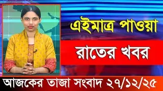 আজকের তাজা খবর ২৭  ডিসেম্বর ২০২৫। Ajker Bangla Khobor 27 December 2025 Bangladesh Latest News