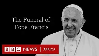 Pope Francis funeral at St Peter's Square Vatican (Live) &ndash; BBC Africa