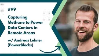 #99 - Capturing Methane to Power Data Centers in Remote Areas w/ Andreas Lehner (PowerBlocks)