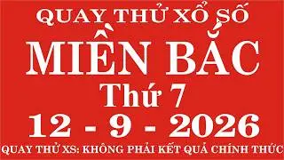 Quay thử xổ số Miền Bắc ngày 12 tháng 9 năm 2026 - Quay thử XSMB, Xosothantai