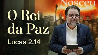 O Rei da Paz - Lucas 2.14 | Pr. Leandro Peixoto