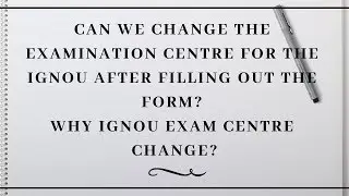 CAN WE CHANGE THE EXAM CENTRE FOR THE IGNOU AFTER FILLING THE FORM?  WHY IGNOU EXAM CENTRE CHANGE?