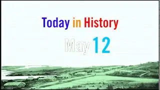 MAY 12 - Today in History